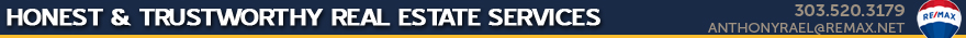 HHonest & Trustworthy Real Estate Services in Denver Colorado - Anthony Rael - REMAX Alliance Denver - Relocation | New Homes | Single Family Homes | Houses | Condos | Investment Properties